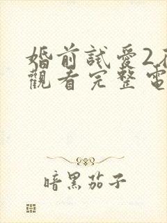 婚前试爱2在线观看完整电视剧免费播放