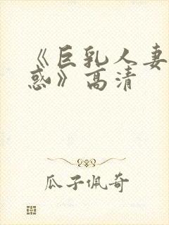 《巨乳人妻的诱惑》高清