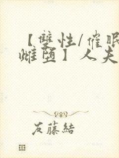 【双性/催眠/雌堕】人夫全部