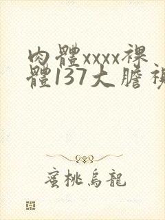 肉体xxxx裸体137大胆视频
