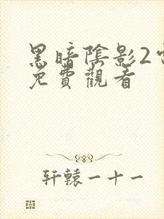 黑暗阴影2电影免费观看