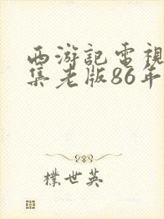 西游记电视剧全集老版86年免费观看