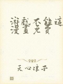 游戏不能这样玩漫画免费