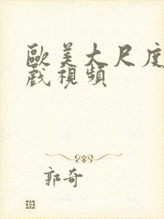 欧美大尺度激情戏视频