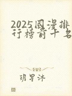 2025国漫排行榜前十名