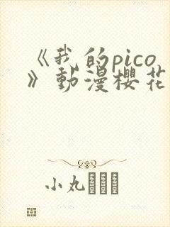 《我的pico》动漫樱花动漫