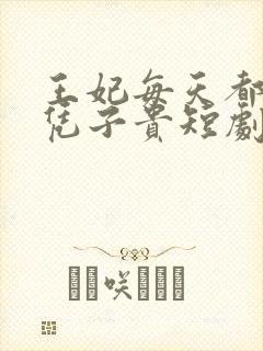 王妃每天都想母凭子贵短剧免费观看