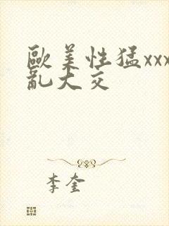 欧美性猛xxx乱大交