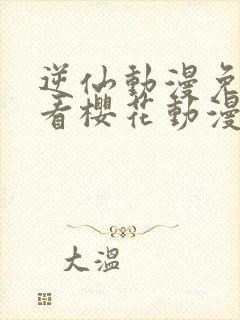 逆仙动漫免费观看樱花动漫