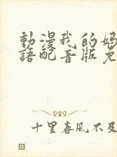 动漫我的妈妈日语配音版免费观看