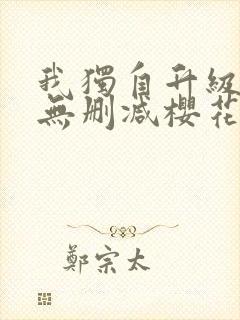 我独自升级动漫无删减樱花