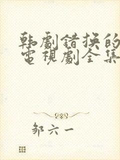 韩剧错换的人生电视剧全集观看免费