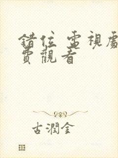 错位 电视剧免费观看