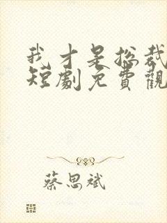 我才是总裁夫人短剧免费观看完整版高清