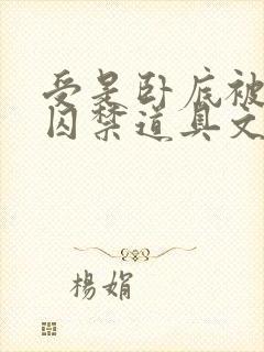 受是卧底被发现囚禁道具文