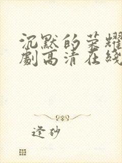 沉默的荣耀电视剧高清在线观看