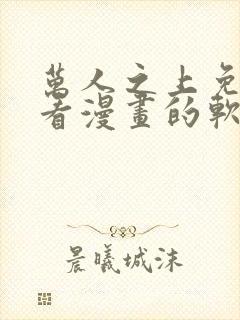 万人之上免费观看漫画的软件