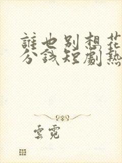 谁也别想花我一分钱短剧热播封面