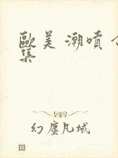 欧美 潮喷 合集