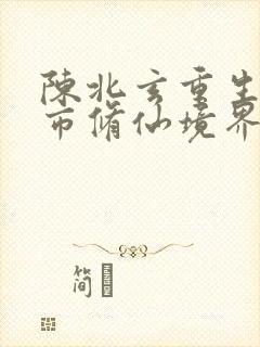 陈北玄重生之都市修仙境界