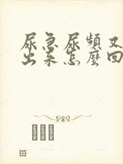 尿急尿频又尿不出来怎么回事