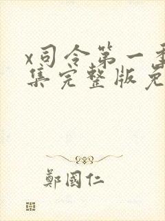 x司令第一季全集完整版免费在哪里观看