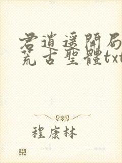 君逍遥开局签到荒古圣体txt