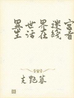 异世界迷宫里的生活在线看免费