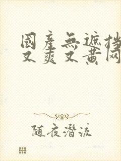 国产无遮挡又粗又爽又黄网站封面