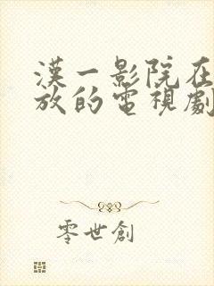 汉一影院在线播放的电视剧在哪看