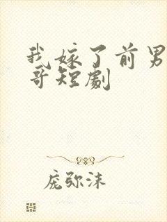 我嫁了前男友亲哥短剧封面