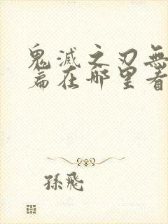 鬼灭之刃无限城篇在哪里看