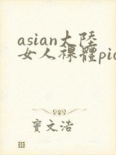 asian大陆女人裸体pics