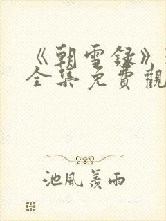 《朝雪录》38全集免费观看