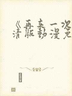 《再来一次》高清版动漫免费观看全集