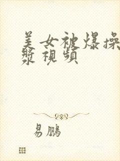 美女被爆操出白浆视频封面