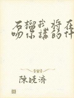 石榴我将在今夜吻你讲的什么