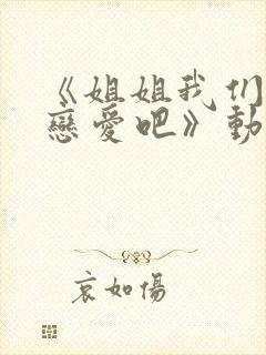 《姐姐我们来谈恋爱吧》动漫在线观看