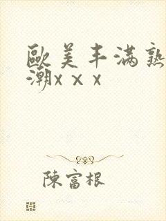 欧美丰满熟妇高潮xⅹx