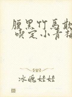 腹黑竹马欺上身 吃定小青梅免费阅读