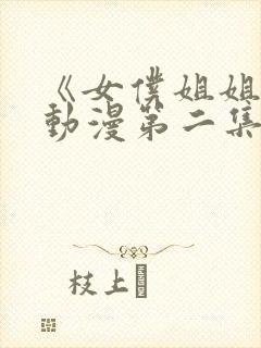 《女仆姐姐2》动漫第二集在线观看封面