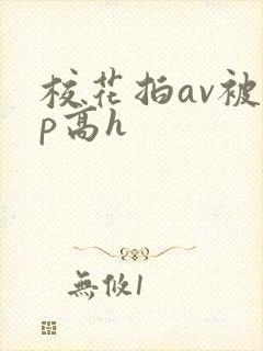 校花拍av被np高h