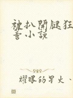 被扒开腿狂揉花蒂小说