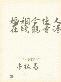 婚姻合伙人粤语在线观看港剧网