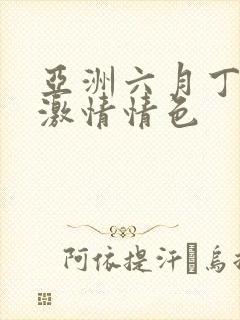 亚洲六月丁香 激情情色