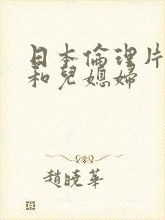 日本伦理片公公和儿媳妇