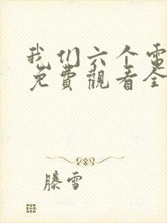 我们六个电视剧免费观看全集完整版