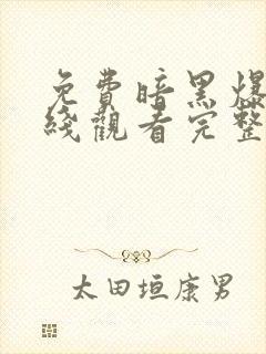 免费暗黑爆料在线观看完整版高清