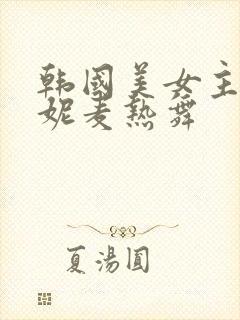 韩国美女主播朴妮麦热舞