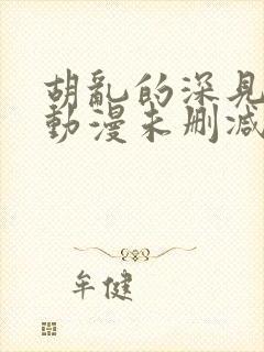 胡乱的深见君 动漫未删减